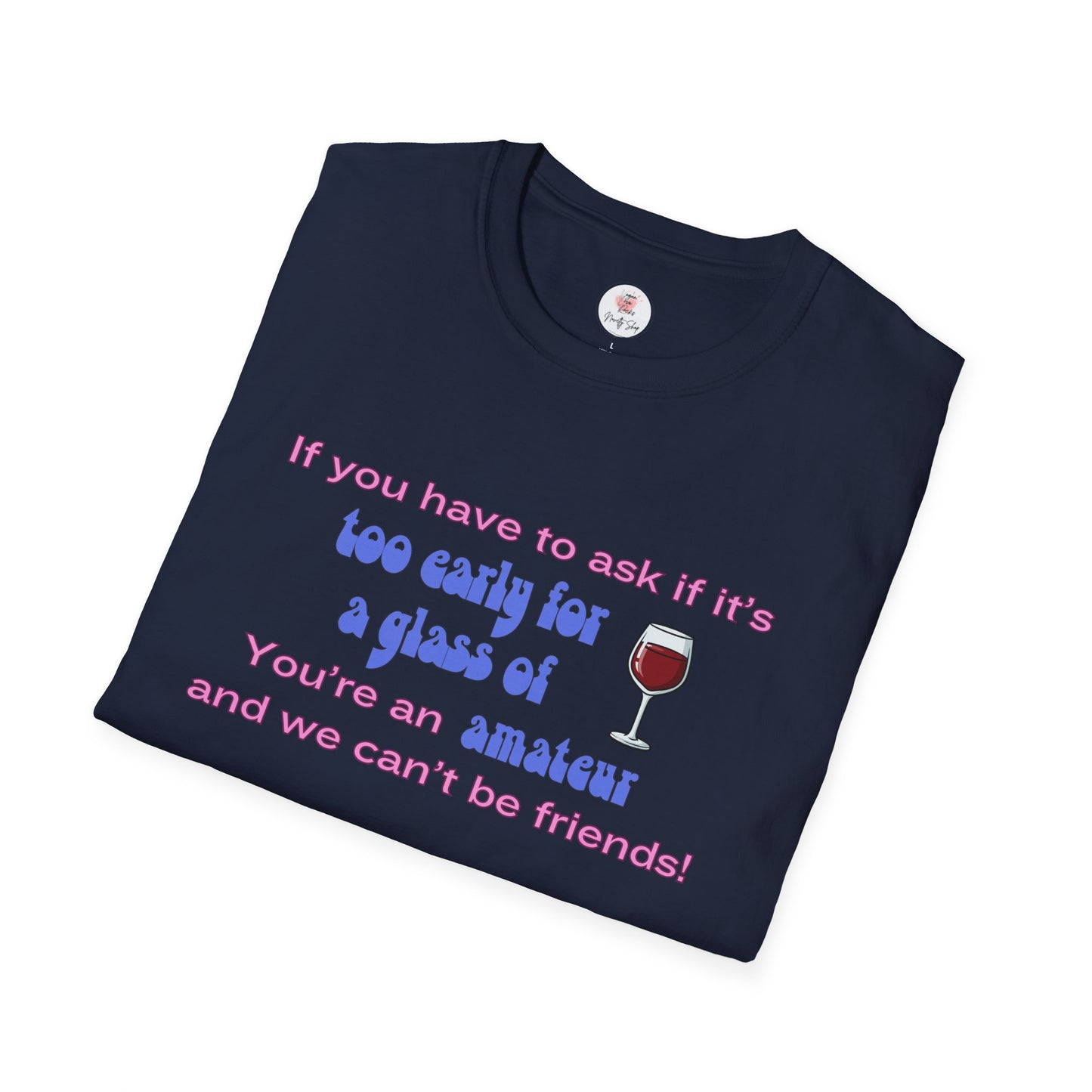 Wine Lover T-Shirt — "If you have to ask if it's too early for a glass of wine, you're an amateur and we can't be friends"