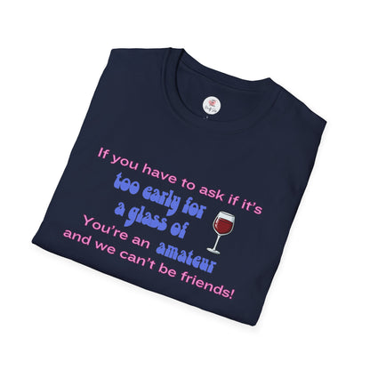 Wine Lover T-Shirt — "If you have to ask if it's too early for a glass of wine, you're an amateur and we can't be friends"