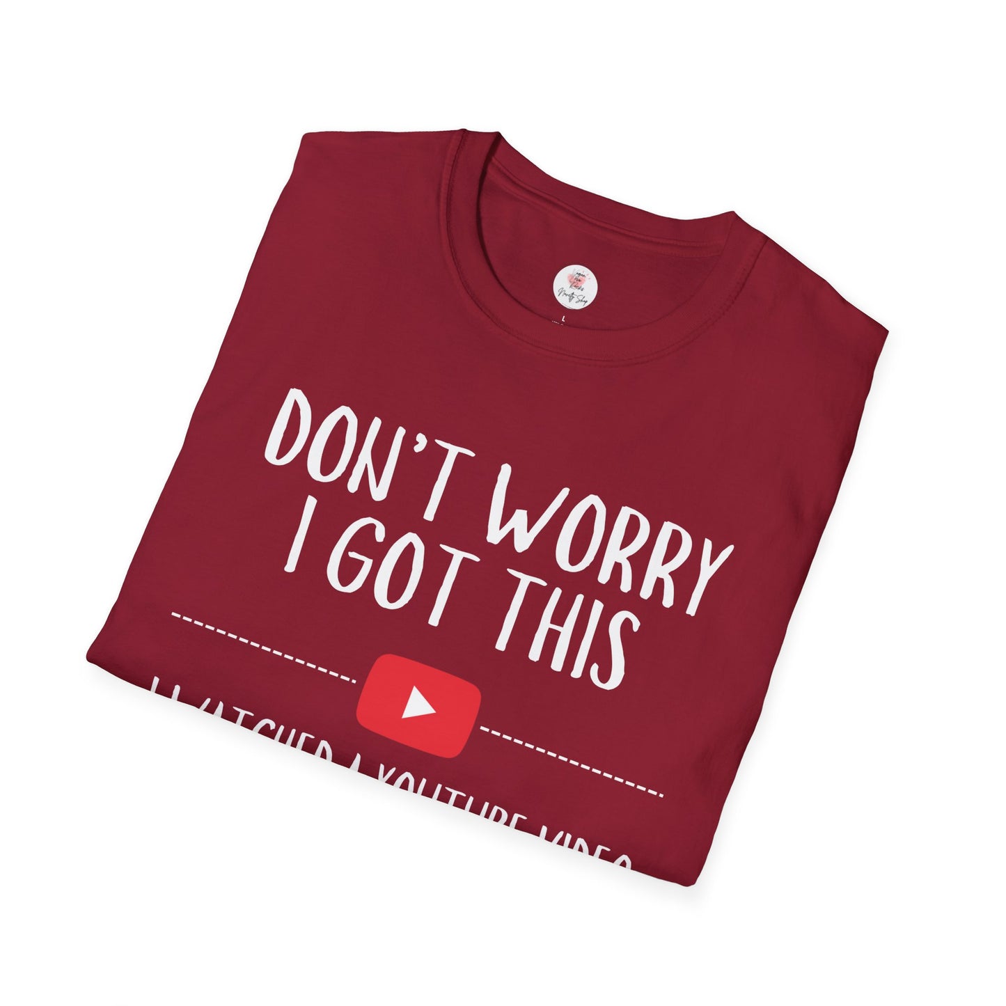 Don't Worry I Got This  – I Watched a YouTube Video Funny T-Shirt