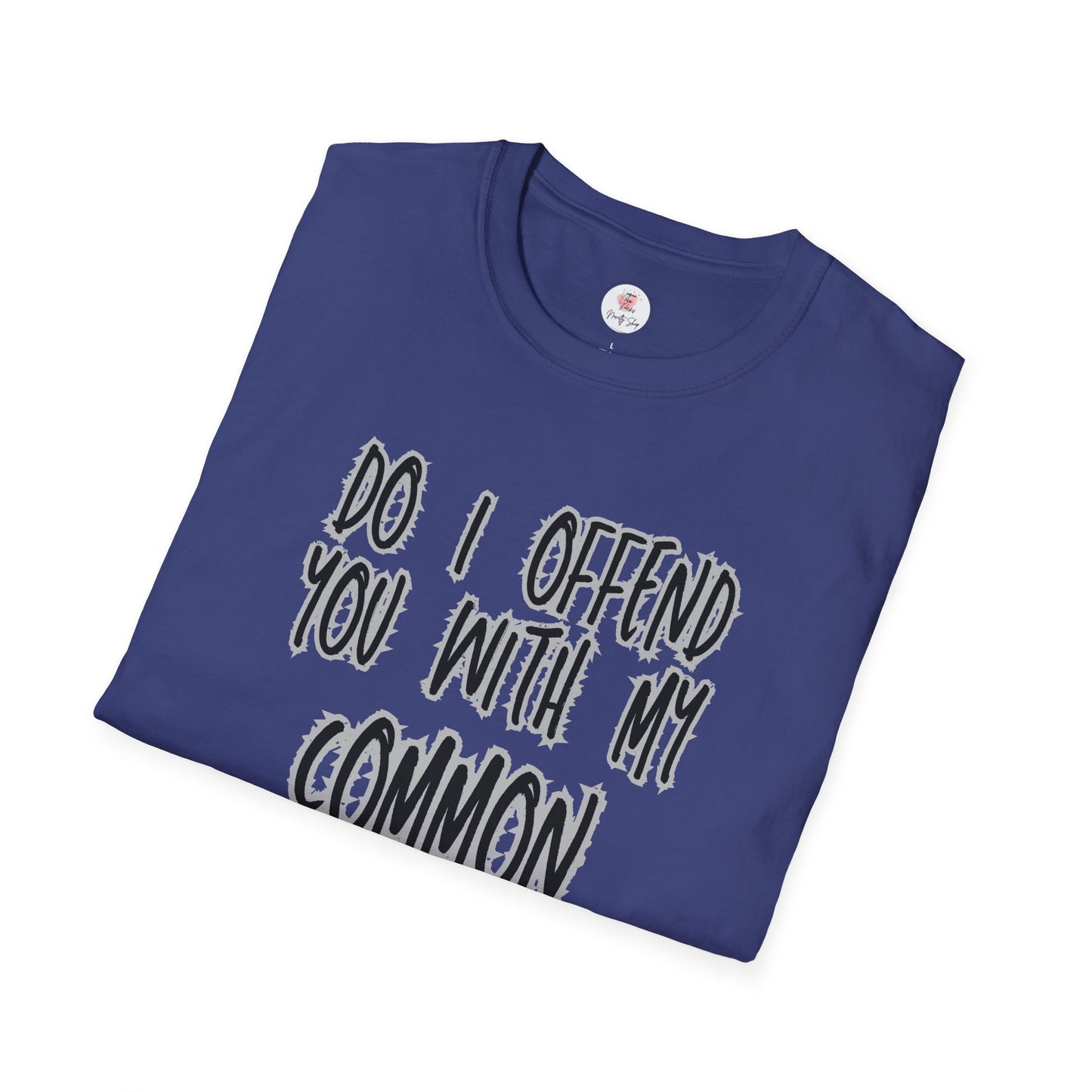 Graphic T-Shirt — "Do I Offend You With My Common Sense" Funny Statement Tee