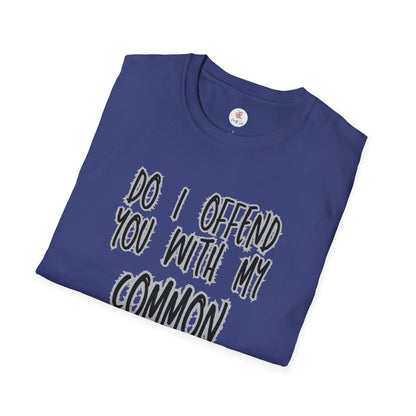 Graphic T-Shirt — "Do I Offend You With My Common Sense" Funny Statement Tee