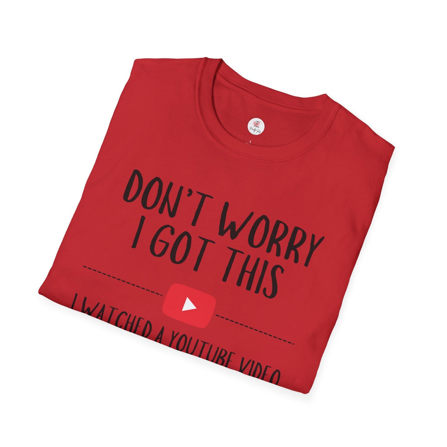 Don't Worry I Got This  – I Watched a YouTube Video Funny T-Shirt