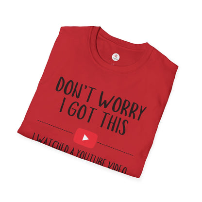 Don't Worry I Got This  – I Watched a YouTube Video Funny T-Shirt