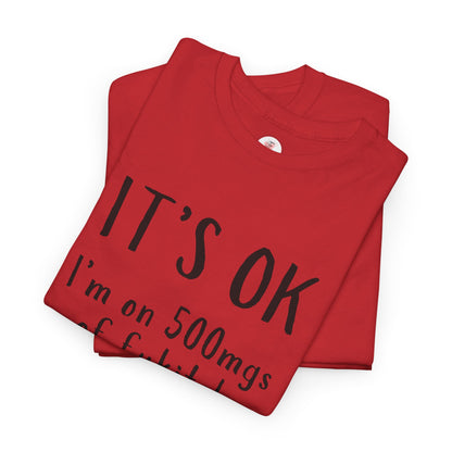 T-Shirt — "It's OK I'm on 500 mgs of Fukitol" Funny Sarcastic Graphic Tee