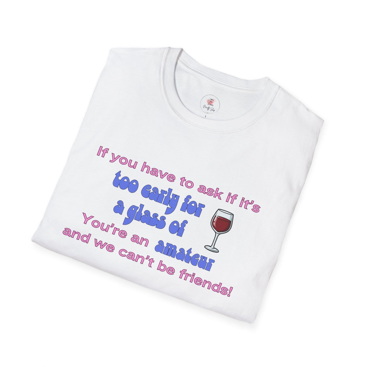 Wine Lover T-Shirt — "If you have to ask if it's too early for a glass of wine, you're an amateur and we can't be friends"