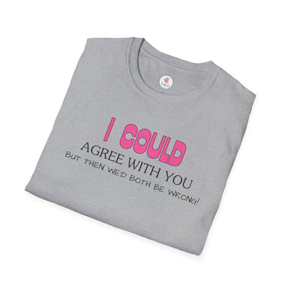 Funny Quote T-Shirt — "I Could Agree With You, But Then We'd Both Be Wrong!"