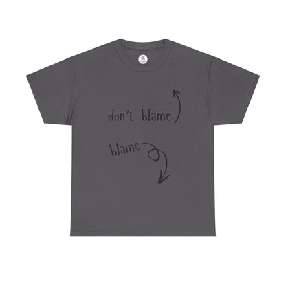 The Blame Game...  Don't Blame  ~  Blame - Sarcastic and Funny T-Shirt