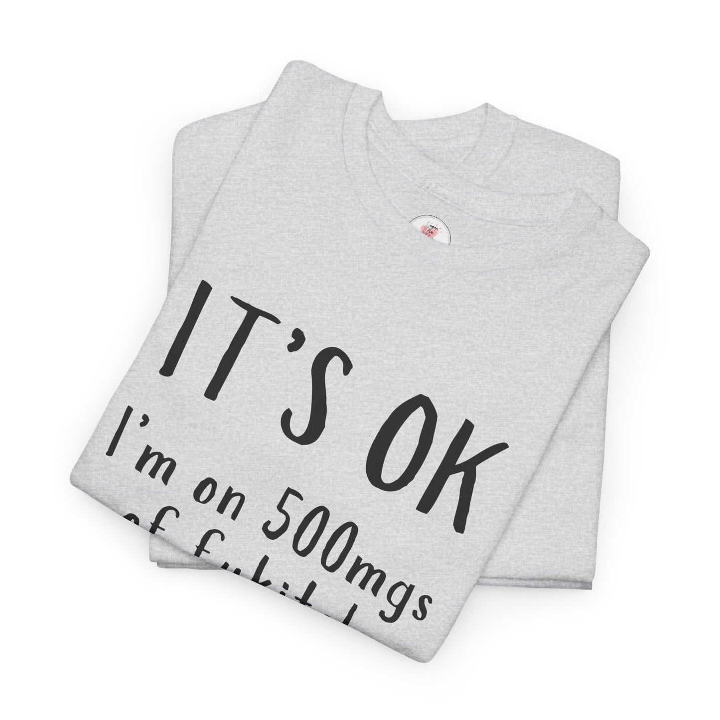 T-Shirt — "It's OK I'm on 500 mgs of Fukitol" Funny Sarcastic Graphic Tee