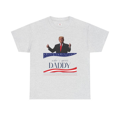 Trump Who's Your Daddy Unisex Tee Shirt