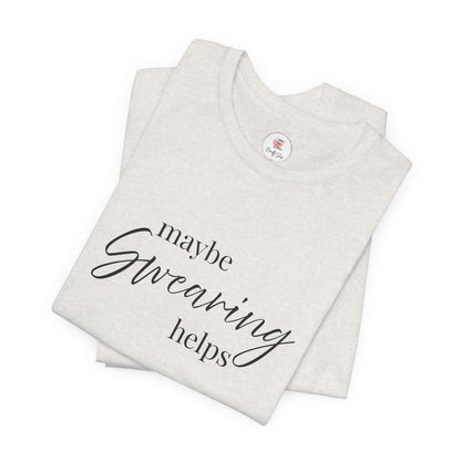 T-Shirt — "Maybe Swearing Helps" Casual Funny Tee