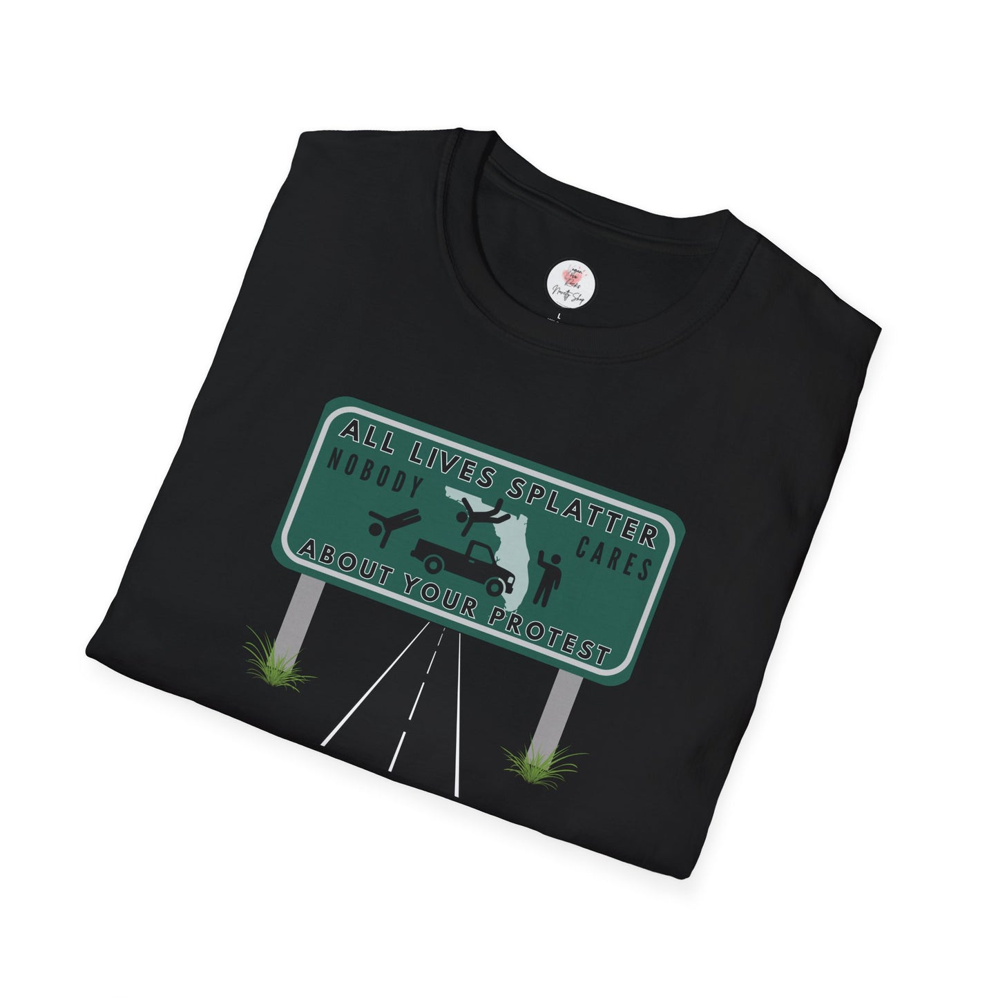 T-Shirt — “All Lives Splatter, Nobody Cares About Your Protest” Road Sign Graphic Tee