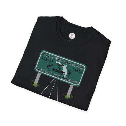 T-Shirt — “All Lives Splatter, Nobody Cares About Your Protest” Road Sign Graphic Tee