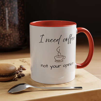Coffee Mug — “I Need Coffee Not Your Opinion” Accent Ceramic Mug 11 oz