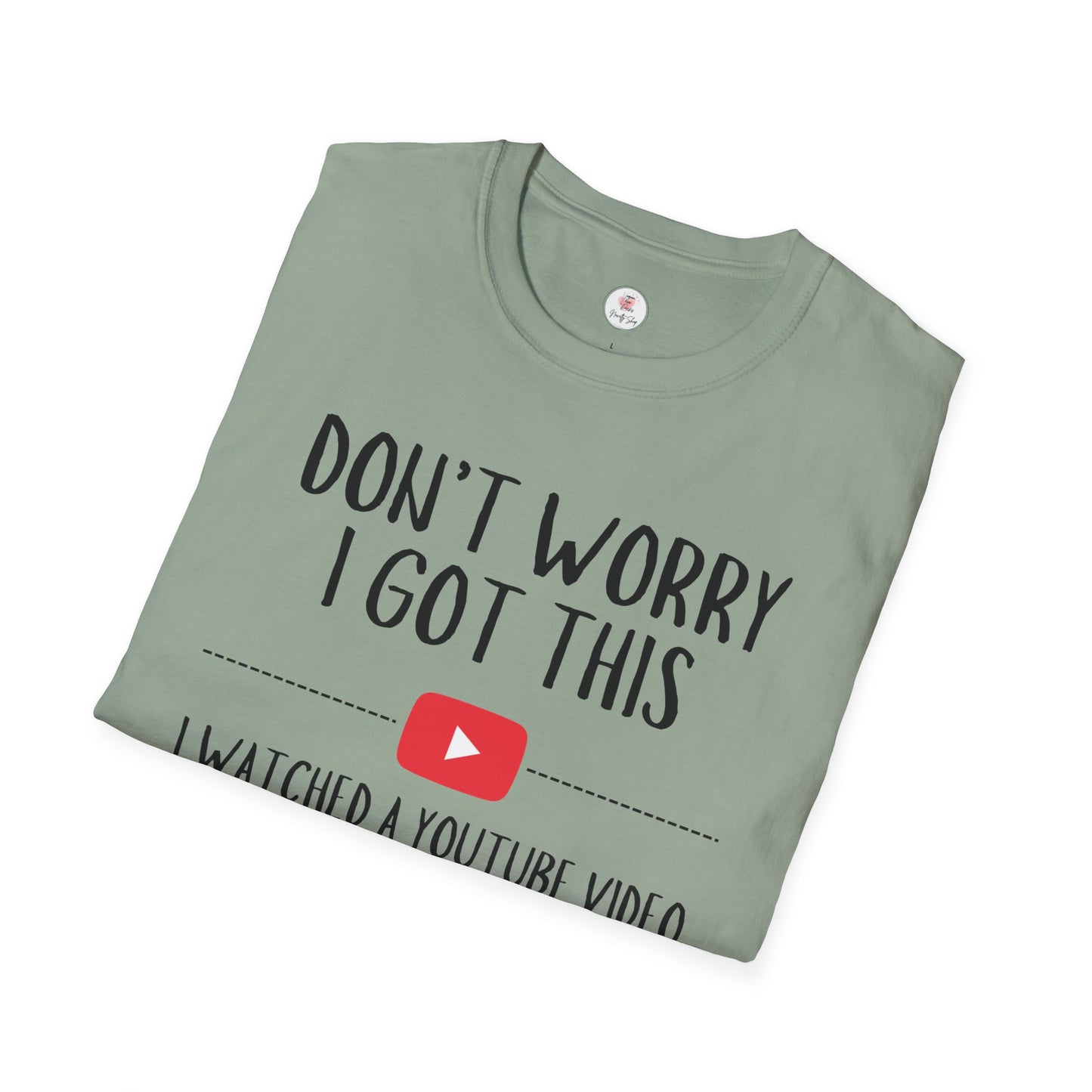 Don't Worry I Got This  – I Watched a YouTube Video Funny T-Shirt