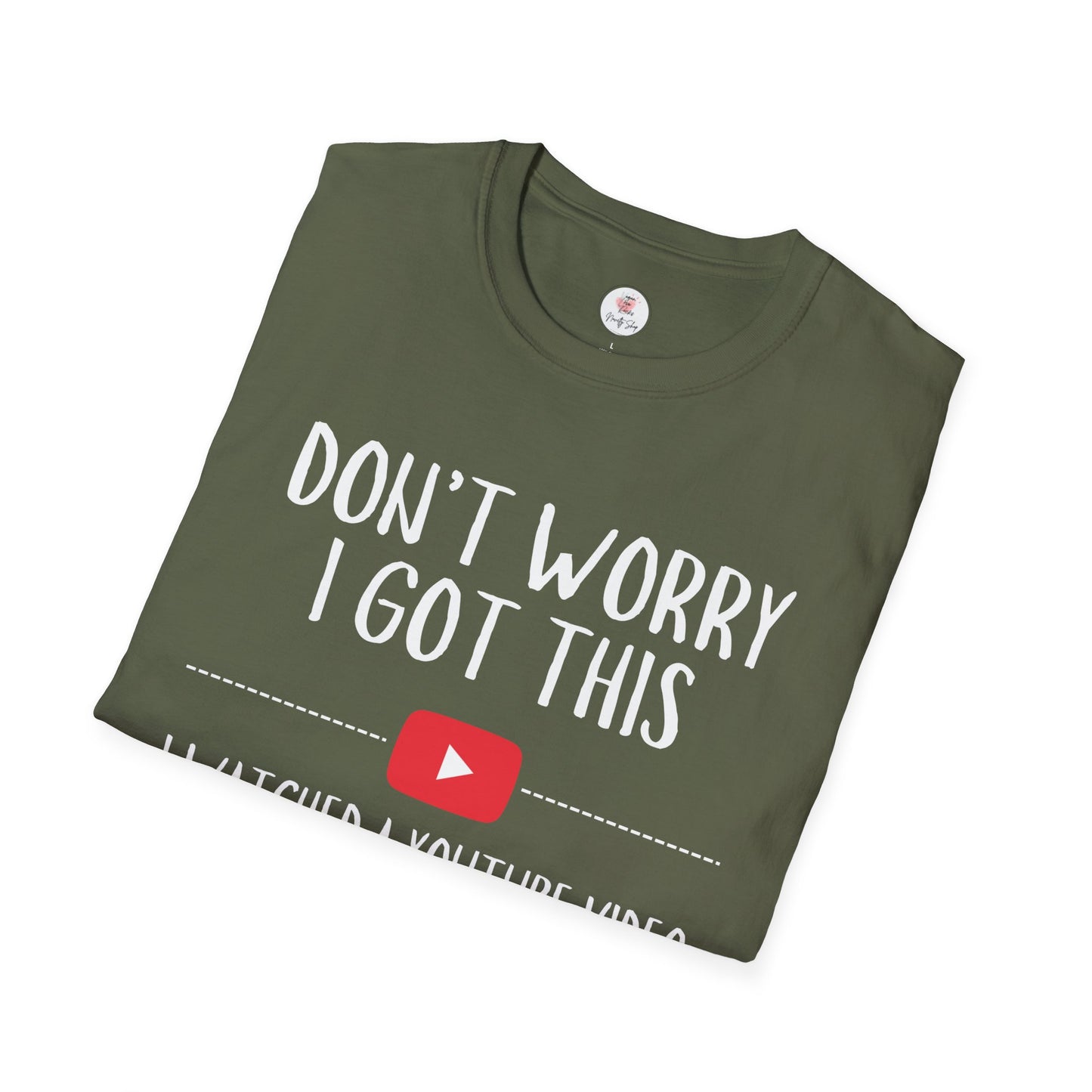 Don't Worry I Got This  – I Watched a YouTube Video Funny T-Shirt