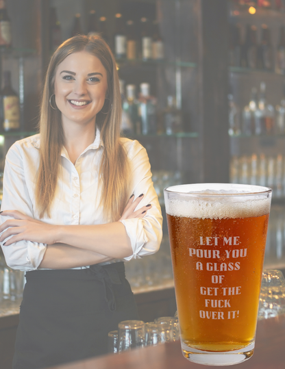 Engraved Pint Glass – “Let Me Pour You a Glass of Get the F*** Over It” (16 oz)